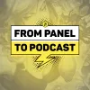 From Panel To Podcast